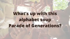 Why the Alphabet Soup Generations?